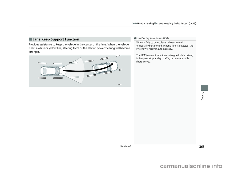 HONDA ACCORD 2023 Owners Manual Continued363
uuHonda Sensing ®u Lane Keeping Assist System (LKAS)
Driving
Provides assistance to keep the vehicle in the center of the lane. When the vehicle
nears a white or yellow line, steering HONDA ACCORD 2023 Owners Manual Continued363
uuHonda Sensing ®u Lane Keeping Assist System (LKAS)
Driving
Provides assistance to keep the vehicle in the center of the lane. When the vehicle
nears a white or yellow line, steering