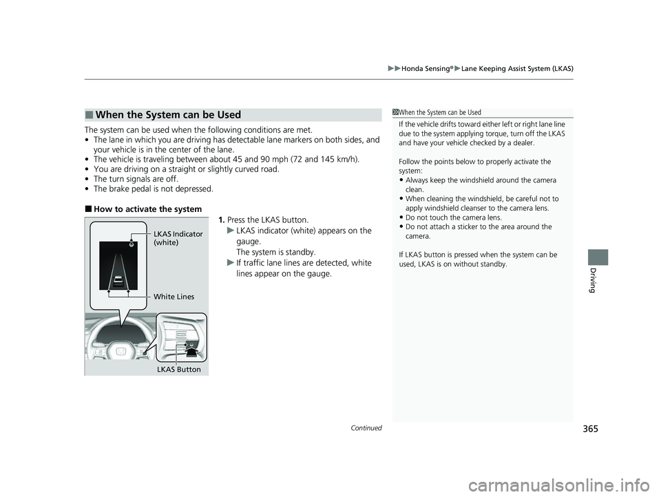 HONDA ACCORD 2023 Owners Manual Continued365
uuHonda Sensing ®u Lane Keeping Assist System (LKAS)
Driving
The system can be used when th e following conditions are met.
• The lane in which you are driving has detectable lane mark HONDA ACCORD 2023 Owners Manual Continued365
uuHonda Sensing ®u Lane Keeping Assist System (LKAS)
Driving
The system can be used when th e following conditions are met.
• The lane in which you are driving has detectable lane mark