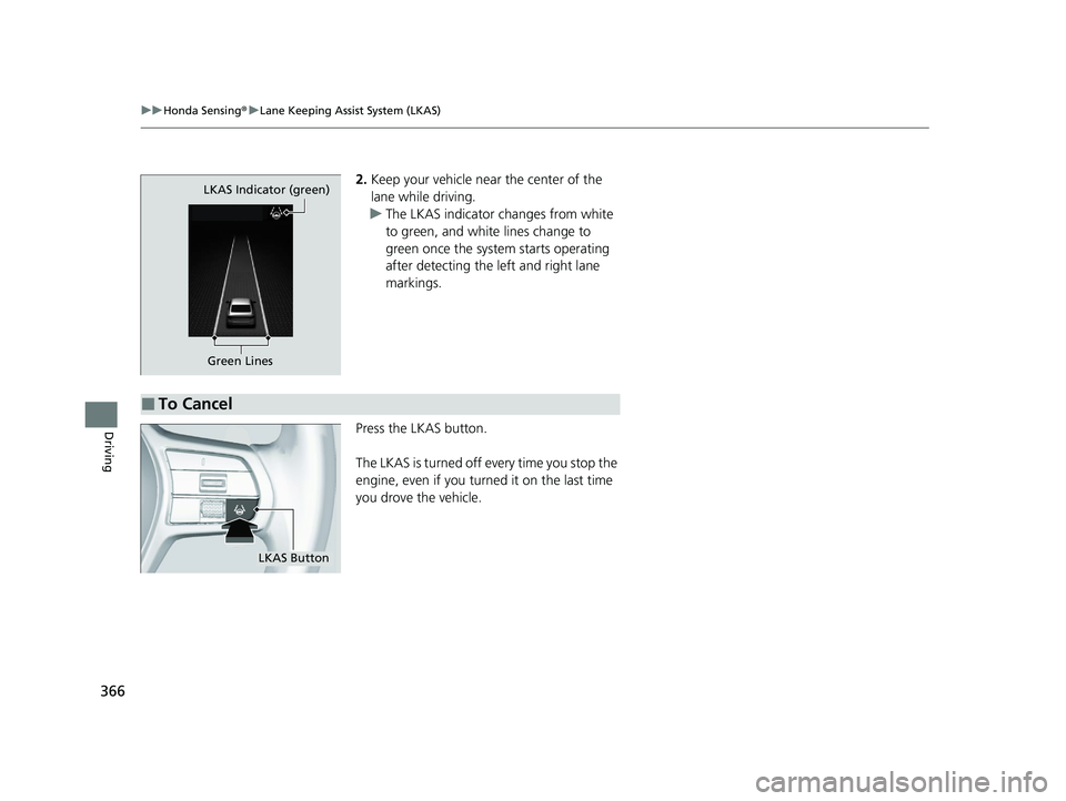 HONDA ACCORD 2023 Owners Manual 366
uuHonda Sensing ®u Lane Keeping Assist System (LKAS)
Driving
2. Keep your vehicle near the center of the
lane while driving.
u The LKAS indicator changes from white
to green, and white lines ch HONDA ACCORD 2023 Owners Manual 366
uuHonda Sensing ®u Lane Keeping Assist System (LKAS)
Driving
2. Keep your vehicle near the center of the
lane while driving.
u The LKAS indicator changes from white
to green, and white lines ch