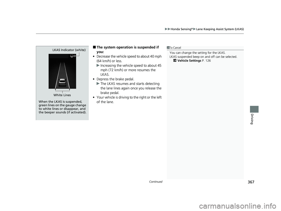 HONDA ACCORD 2023 Owners Manual Continued367
uuHonda Sensing ®u Lane Keeping Assist System (LKAS)
Driving
■The system operatio n is suspended if
you:
• Decrease the vehicle speed to about 40 mph
(64 km/h) or less.
u Increasin HONDA ACCORD 2023 Owners Manual Continued367
uuHonda Sensing ®u Lane Keeping Assist System (LKAS)
Driving
■The system operatio n is suspended if
you:
• Decrease the vehicle speed to about 40 mph
(64 km/h) or less.
u Increasin