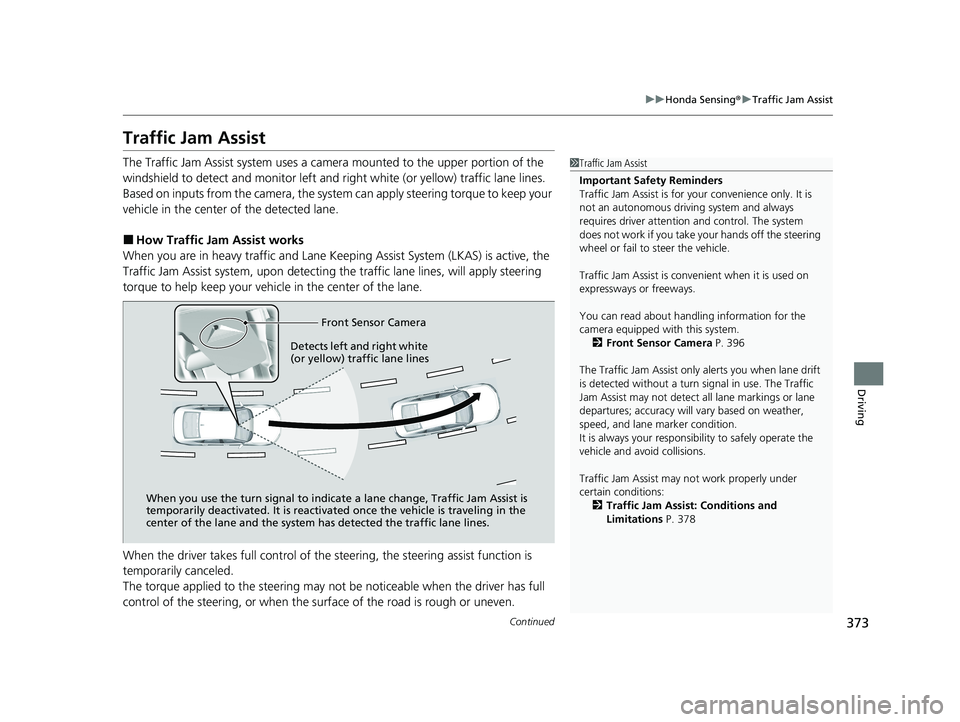 HONDA ACCORD 2023 Service Manual 373
uuHonda Sensing ®u Traffic Jam Assist
Continued
Driving
Traffic Jam Assist
The Traffic Jam Assist system uses a camera mounted to the upper portion of the
windshield to detect and monitor left a HONDA ACCORD 2023 Service Manual 373
uuHonda Sensing ®u Traffic Jam Assist
Continued
Driving
Traffic Jam Assist
The Traffic Jam Assist system uses a camera mounted to the upper portion of the
windshield to detect and monitor left a