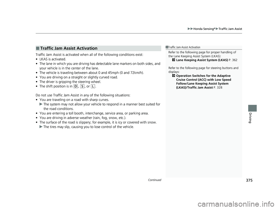 HONDA ACCORD 2023  Owners Manual Continued375
uuHonda Sensing ®u Traffic Jam Assist
Driving
Traffic Jam Assist is activated when  all of the following conditions exist:
• LKAS is activated.
• The lane in which you are driving ha
