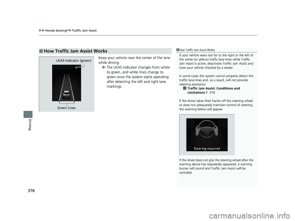 HONDA ACCORD 2023  Owners Manual uuHonda Sensing ®u Traffic Jam Assist
376
Driving
Keep your vehicle near the center of the lane 
while driving.
u The LKAS indicator changes from white 
to green, and white lines change to 
green onc