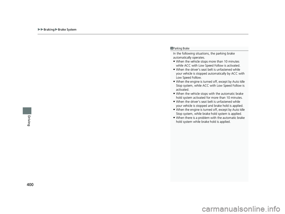 HONDA ACCORD 2023  Owners Manual uuBraking uBrake System
400
Driving
1Parking Brake
In the following situations, the parking brake 
automatically operates.
•When the vehicle stops more than 10 minutes 
while ACC with Low Speed Foll