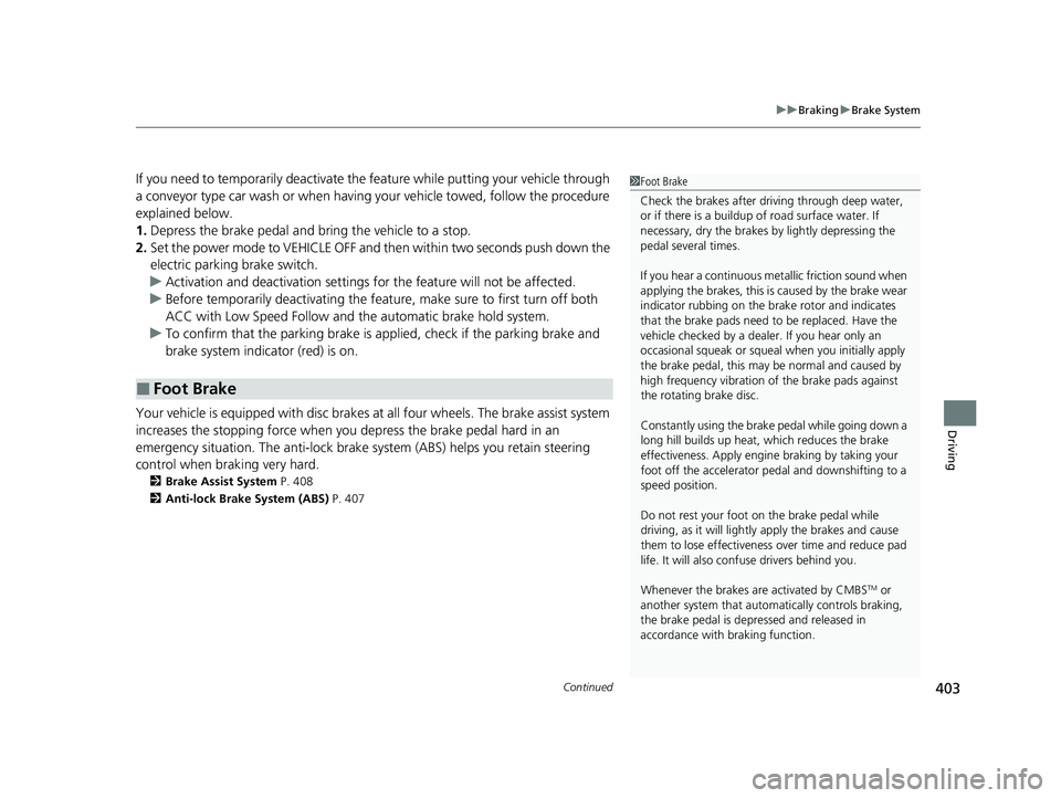 HONDA ACCORD 2023  Owners Manual Continued403
uuBraking uBrake System
Driving
If you need to temporarily deactivate the  feature while putting your vehicle through 
a conveyor type car wash or when having your vehicle towed, follow t