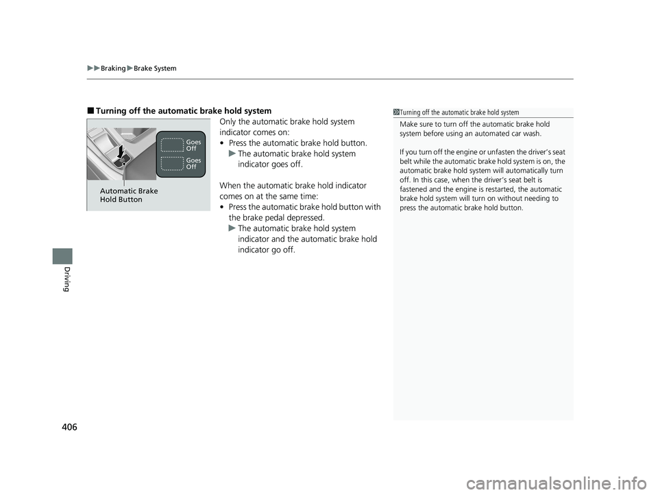 HONDA ACCORD 2023  Owners Manual uuBraking uBrake System
406
Driving
■Turning off the automatic brake hold system
Only the automatic brake hold system 
indicator comes on:
•Press the automatic brake hold button.
u The automatic b