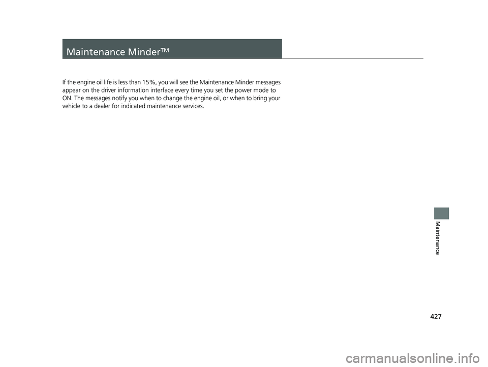 HONDA ACCORD 2023 Owners Manual 427
Maintenance
Maintenance MinderTM
If the engine oil life is less than 15%, you will see the Maintenance Minder messages
appear on the driver information interfac e every time you set the power mod HONDA ACCORD 2023 Owners Manual 427
Maintenance
Maintenance MinderTM
If the engine oil life is less than 15%, you will see the Maintenance Minder messages
appear on the driver information interfac e every time you set the power mod