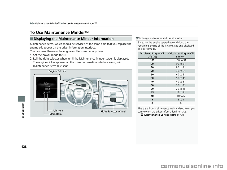 HONDA ACCORD 2023 Owners Manual 428
uuMaintenance MinderTMuTo Use Maintenance MinderTM
Maintenance
To Use Maintenance MinderTM
Maintenance items, which should be serviced at the same time that you replace the
engine oil, appear on HONDA ACCORD 2023 Owners Manual 428
uuMaintenance MinderTMuTo Use Maintenance MinderTM
Maintenance
To Use Maintenance MinderTM
Maintenance items, which should be serviced at the same time that you replace the
engine oil, appear on