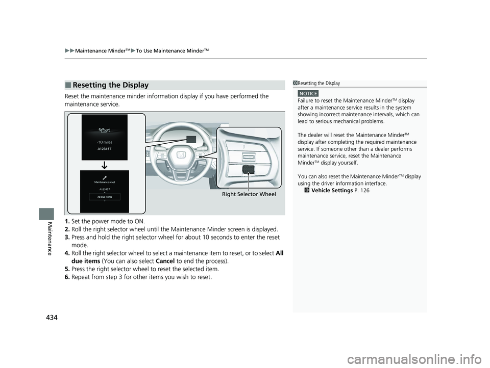 HONDA ACCORD 2023 Owners Manual uuMaintenance MinderTMuTo Use Maintenance MinderTM
434
Maintenance
Reset the maintenance minder informat ion display if you have performed the
maintenance service.
1. Set the power mode to ON.
2. Rol HONDA ACCORD 2023 Owners Manual uuMaintenance MinderTMuTo Use Maintenance MinderTM
434
Maintenance
Reset the maintenance minder informat ion display if you have performed the
maintenance service.
1. Set the power mode to ON.
2. Rol