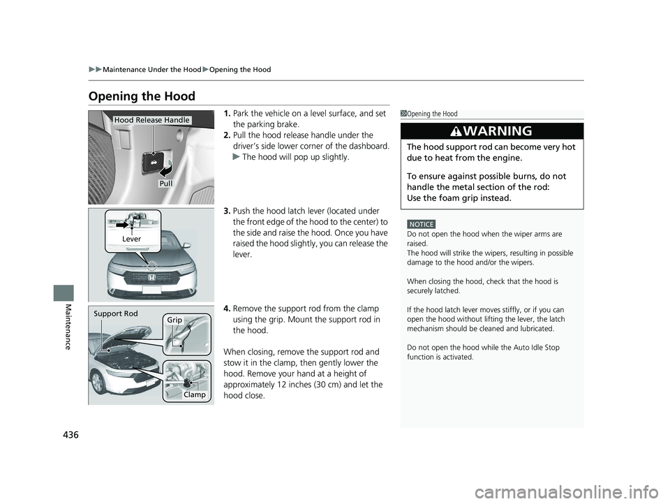 HONDA ACCORD 2023 User Guide 436
uuMaintenance Under the Hood uOpening the Hood
Maintenance
Opening the Hood
1. Park the vehicle on a level surface, and set
the parking brake.
2. Pull the hood release handle under the
driver’ HONDA ACCORD 2023 User Guide 436
uuMaintenance Under the Hood uOpening the Hood
Maintenance
Opening the Hood
1. Park the vehicle on a level surface, and set
the parking brake.
2. Pull the hood release handle under the
driver’