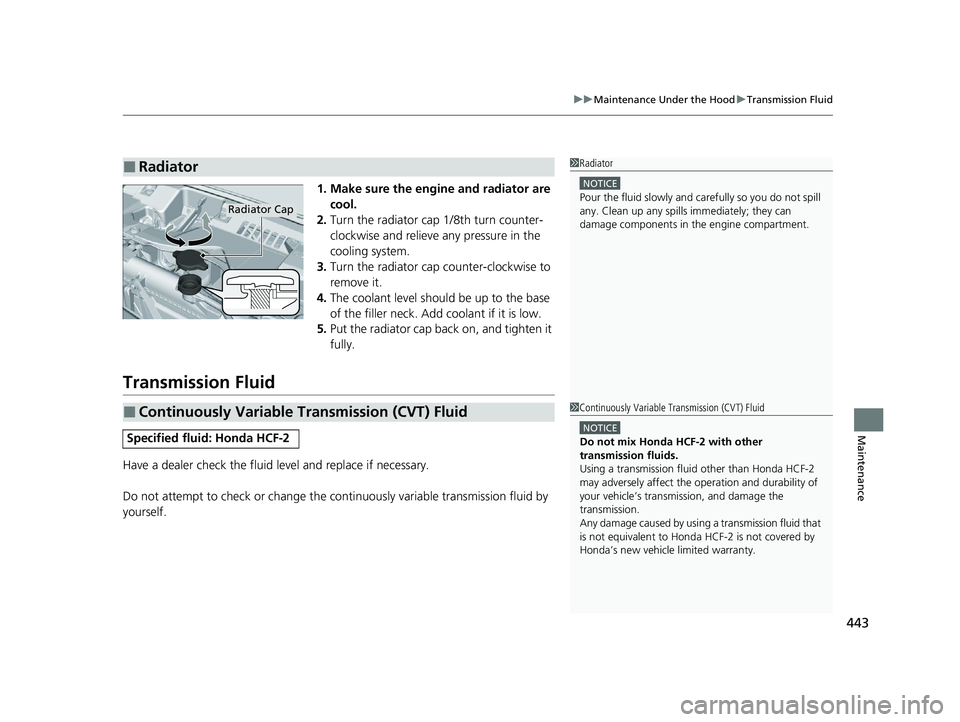 HONDA ACCORD 2023 Owners Guide 443
uuMaintenance Under the Hood uTransmission Fluid
Maintenance
1. Make sure the engine and radiator are
cool.
2. Turn the radiator cap 1/8th turn counter-
clockwise and relieve any pressure in the HONDA ACCORD 2023 Owners Guide 443
uuMaintenance Under the Hood uTransmission Fluid
Maintenance
1. Make sure the engine and radiator are
cool.
2. Turn the radiator cap 1/8th turn counter-
clockwise and relieve any pressure in the