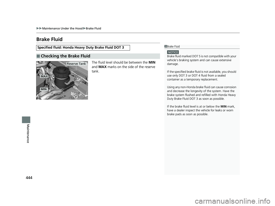 HONDA ACCORD 2023 Owners Manual 444
uuMaintenance Under the Hood uBrake Fluid
Maintenance
Brake Fluid
The fluid level should be between the MIN
and MAX marks on the side of the reserve
tank.
Specified fluid: Honda Heavy Duty B HONDA ACCORD 2023 Owners Manual 444
uuMaintenance Under the Hood uBrake Fluid
Maintenance
Brake Fluid
The fluid level should be between the MIN
and MAX marks on the side of the reserve
tank.
Specified fluid: Honda Heavy Duty B