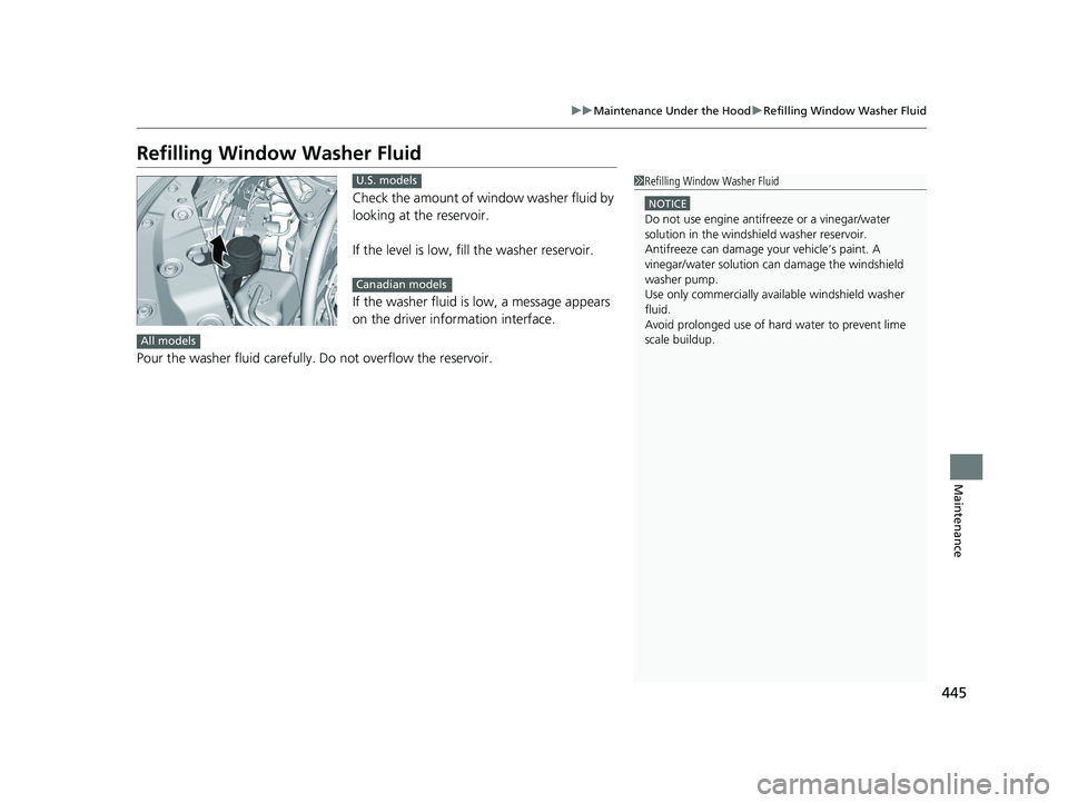 HONDA ACCORD 2023 Owners Guide 445
uuMaintenance Under the Hood uRefilling Window Washer Fluid
Maintenance
Refilling Window Washer Fluid
Check the amount of window washer fluid by
looking at the reservoir.
If the level is low, fil HONDA ACCORD 2023 Owners Guide 445
uuMaintenance Under the Hood uRefilling Window Washer Fluid
Maintenance
Refilling Window Washer Fluid
Check the amount of window washer fluid by
looking at the reservoir.
If the level is low, fil