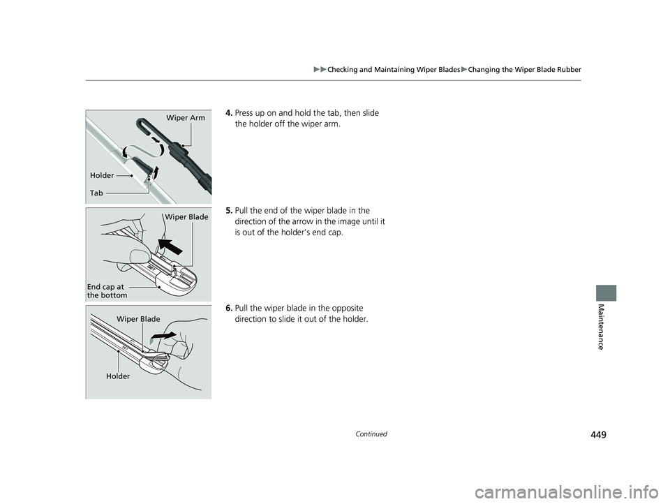 HONDA ACCORD 2023  Owners Manual 449
uuChecking and Maintaining Wiper Blades uChanging the Wiper Blade Rubber
Continued
Maintenance
4. Press up on and hold the tab, then slide 
the holder off the wiper arm.
5. Pull the end of the wip