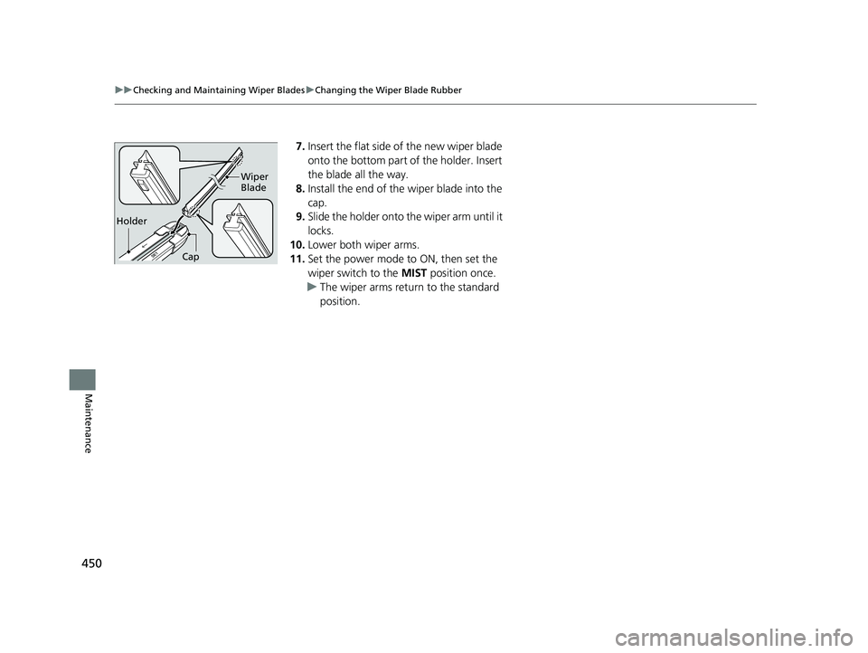 HONDA ACCORD 2023  Owners Manual 450
uuChecking and Maintaining Wiper Blades uChanging the Wiper Blade Rubber
Maintenance
7. Insert the flat side of the new wiper blade 
onto the bottom part of the holder. Insert 
the blade all the w