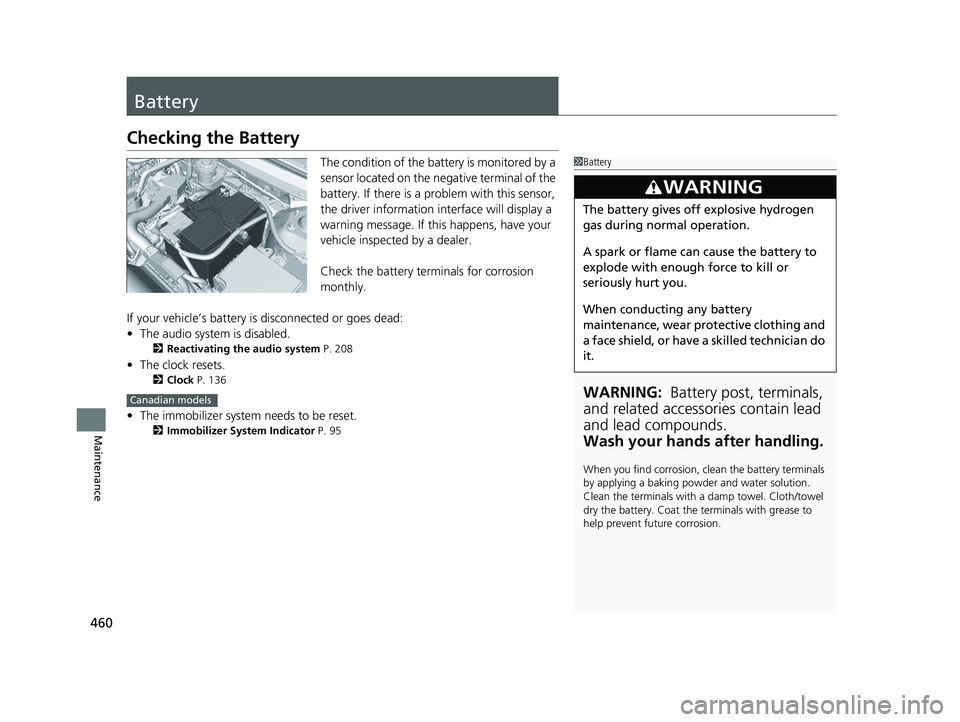 HONDA ACCORD 2023 Workshop Manual 460
Maintenance
Battery
Checking the Battery
The condition of the battery is monitored by a
sensor located on the negative terminal of the
battery. If there is a problem with this sensor,
the drive HONDA ACCORD 2023 Workshop Manual 460
Maintenance
Battery
Checking the Battery
The condition of the battery is monitored by a
sensor located on the negative terminal of the
battery. If there is a problem with this sensor,
the drive