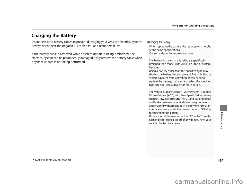 HONDA ACCORD 2023  Owners Manual 461
uuBattery uCharging the Battery
Maintenance
Charging the Battery
Disconnect both battery cables to prevent damaging your vehicle’s electrical system. 
Always disconnect the negative (–) cable 