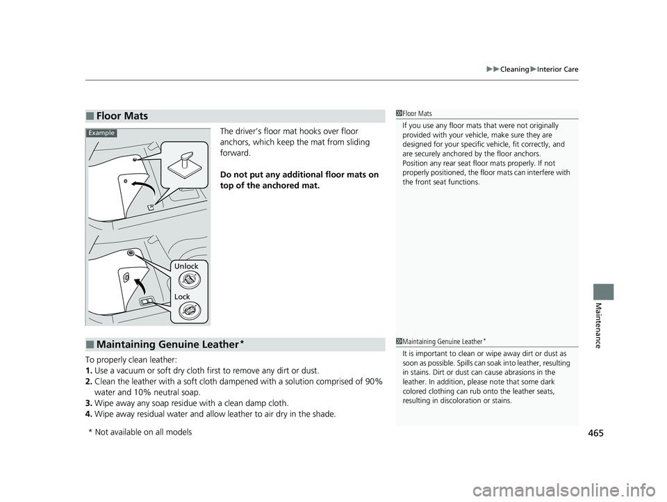 HONDA ACCORD 2023  Owners Manual 465
uuCleaning uInterior Care
Maintenance
The driver’s floor mat hooks over floor 
anchors, which keep the mat from sliding 
forward.
Do not put any additi onal floor mats on 
top of the anchored ma