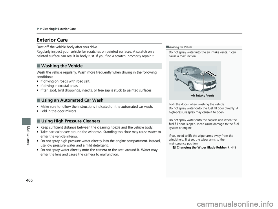 HONDA ACCORD 2023  Owners Manual 466
uuCleaning uExterior Care
Maintenance
Exterior Care
Dust off the vehicle body after you drive.
Regularly inspect your vehi cle for scratches on painted  surfaces. A scratch on a 
painted surface c