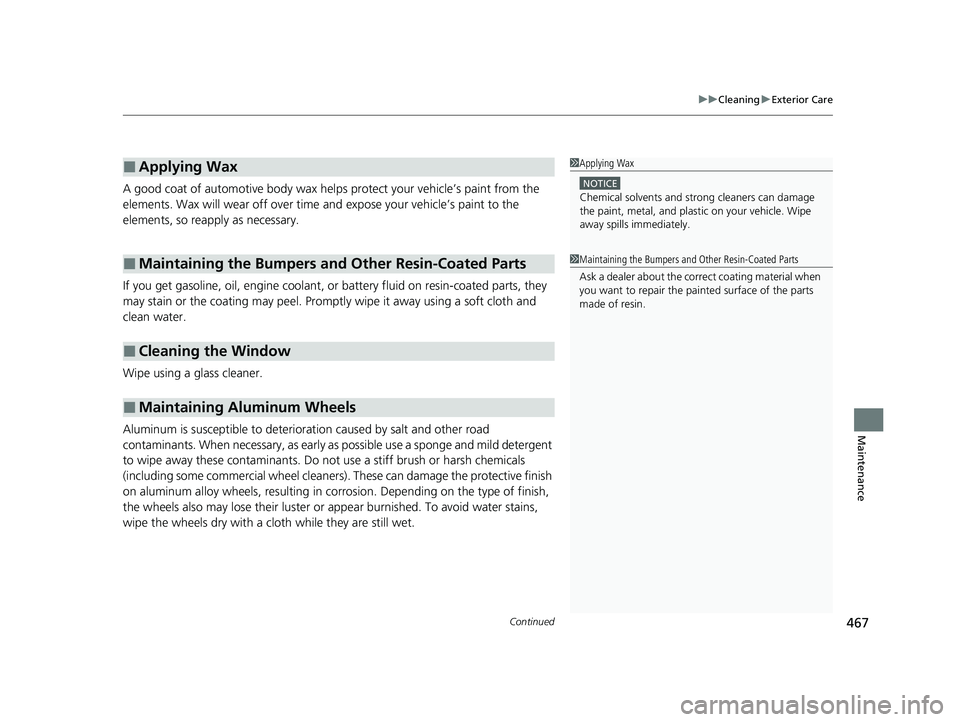 HONDA ACCORD 2023  Owners Manual Continued467
uuCleaning uExterior Care
Maintenance
A good coat of automotive body wax helps protect your vehicle’s paint from the 
elements. Wax will wear off over time  and expose your vehicle’s 