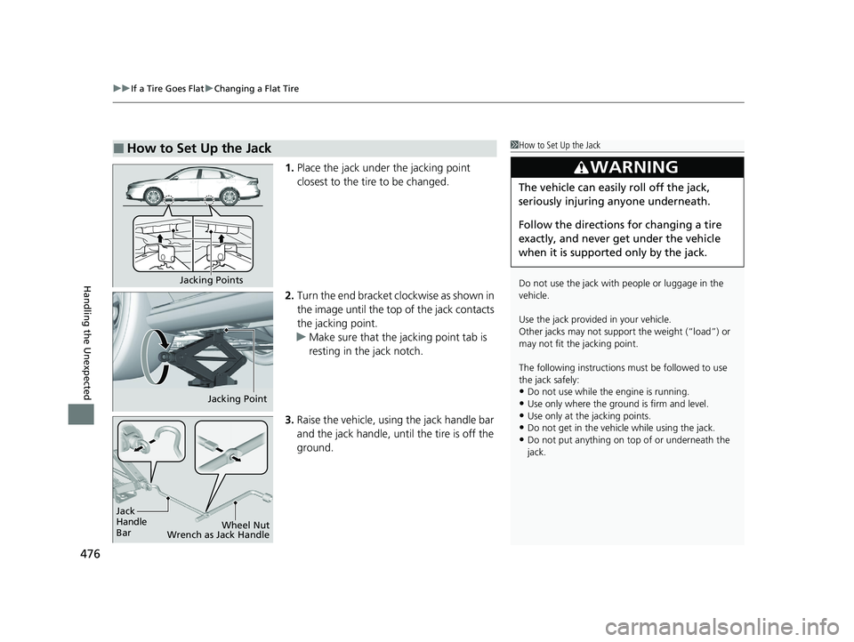 HONDA ACCORD 2023 Owners Manual uuIf a Tire Goes Flat uChanging a Flat Tire
476
Handling the Unexpected
1. Place the jack under the jacking point
closest to the tire to be changed.
2. Turn the end bracket cl ockwise as shown in
th HONDA ACCORD 2023 Owners Manual uuIf a Tire Goes Flat uChanging a Flat Tire
476
Handling the Unexpected
1. Place the jack under the jacking point
closest to the tire to be changed.
2. Turn the end bracket cl ockwise as shown in
th