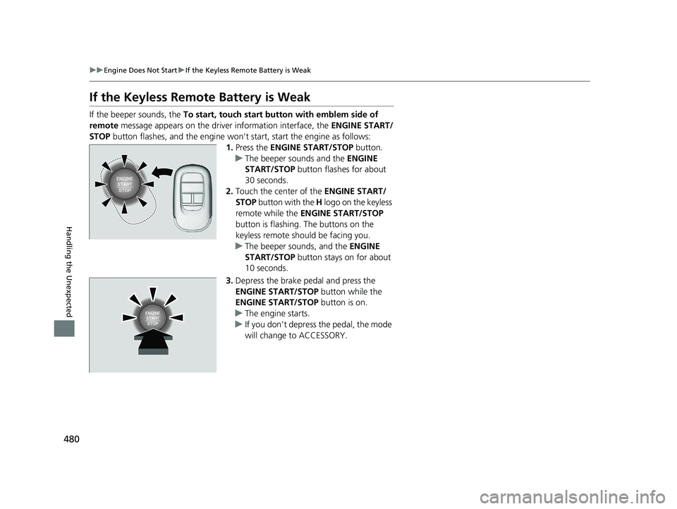 HONDA ACCORD 2023 Owners Guide 480
uuEngine Does Not Start uIf the Keyless Remote Battery is Weak
Handling the Unexpected
If the Keyless Remote Battery is Weak
If the beeper sounds, the To start, touch start butto n with emblem si HONDA ACCORD 2023 Owners Guide 480
uuEngine Does Not Start uIf the Keyless Remote Battery is Weak
Handling the Unexpected
If the Keyless Remote Battery is Weak
If the beeper sounds, the To start, touch start butto n with emblem si