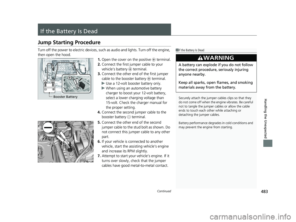 HONDA ACCORD 2023 Owners Guide 483Continued
Handling the Unexpected
If the Battery Is Dead
Jump Starting Procedure
Turn off the power to electric devices, such as audio and lights. Turn off the engine,
then open the hood. 1.Open t HONDA ACCORD 2023 Owners Guide 483Continued
Handling the Unexpected
If the Battery Is Dead
Jump Starting Procedure
Turn off the power to electric devices, such as audio and lights. Turn off the engine,
then open the hood. 1.Open t
