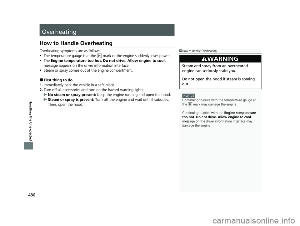 HONDA ACCORD 2023  Owners Manual 486
Handling the Unexpected
Overheating
How to Handle Overheating
Overheating symptoms are as follows:
•The temperature gauge is at the   mark  or the engine suddenly loses power.
• The  Engine te