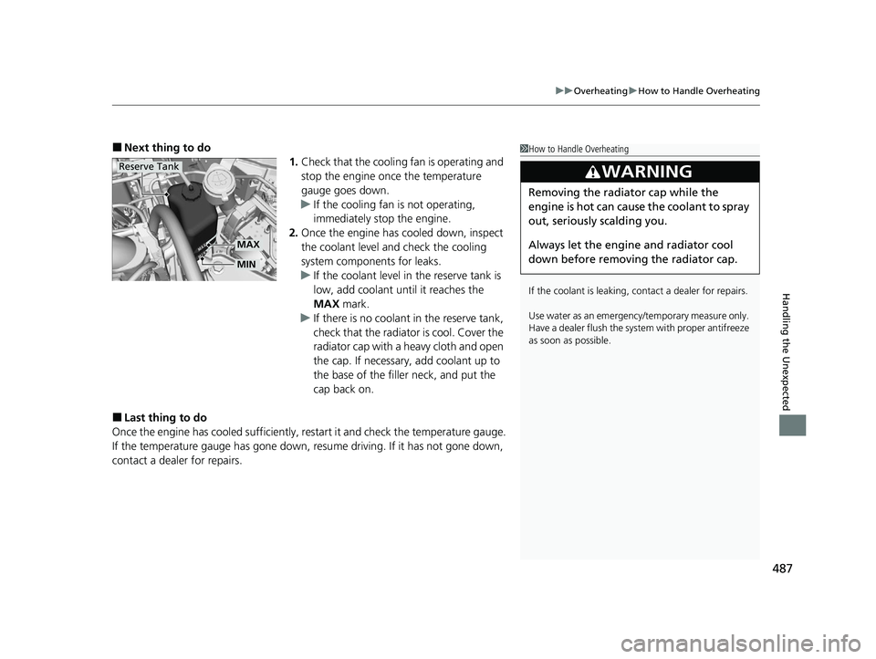 HONDA ACCORD 2023 Owners Guide 487
uuOverheating uHow to Handle Overheating
Handling the Unexpected
■Next thing to do
1.Check that the cooling fan is operating and
stop the engine once the temperature
gauge goes down.
u If the HONDA ACCORD 2023 Owners Guide 487
uuOverheating uHow to Handle Overheating
Handling the Unexpected
■Next thing to do
1.Check that the cooling fan is operating and
stop the engine once the temperature
gauge goes down.
u If the