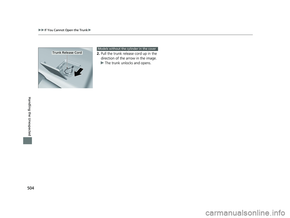 HONDA ACCORD 2023 Owners Manual 504
uuIf You Cannot Open the Trunk u
Handling the Unexpected
2.Pull the trunk release cord up in the
direction of the arrow in the image.
u The trunk unlocks and opens.Trunk Release CordModels withou HONDA ACCORD 2023 Owners Manual 504
uuIf You Cannot Open the Trunk u
Handling the Unexpected
2.Pull the trunk release cord up in the
direction of the arrow in the image.
u The trunk unlocks and opens.Trunk Release CordModels withou