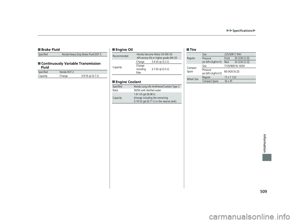 HONDA ACCORD 2023  Owners Manual 509
uuSpecifications u
Information
■
Brake Fluid
■ Continuously Variable Transmission 
Fluid
SpecifiedHonda Heavy Duty Brake Fluid DOT 3
SpecifiedHonda HCF-2
Capacity Change 3.9 US qt (3.7 L)
■ 