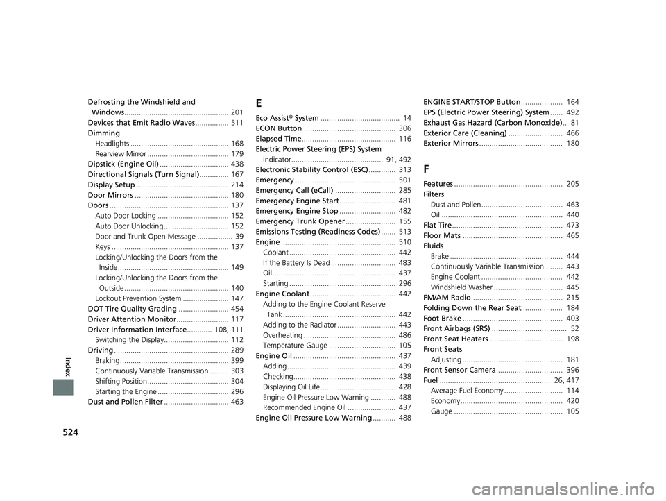 HONDA ACCORD 2023  Owners Manual 524
Index
Defrosting the Windshield and Windows .................................................. 201
Devices that Emit Radio Waves ................ 511
Dimming Headlights ...........................