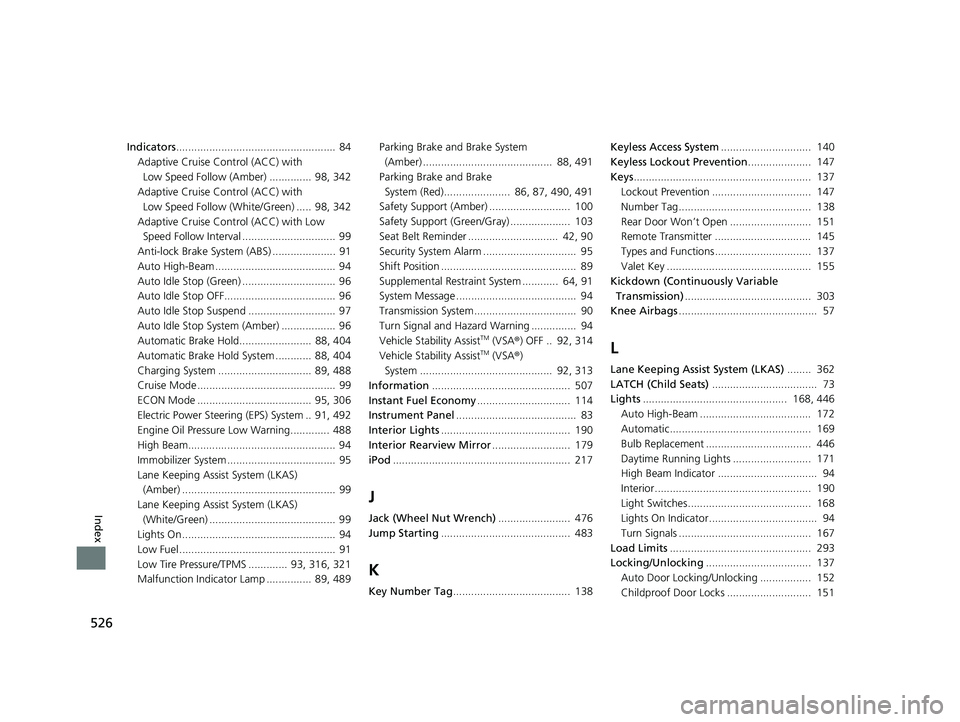 HONDA ACCORD 2023  Owners Manual 526
Index
Indicators.....................................................  84
Adaptive Cruise Control (ACC) with 
Low Speed Follow (Amber) ..............  98, 342
Adaptive Cruise Control (ACC) with  L