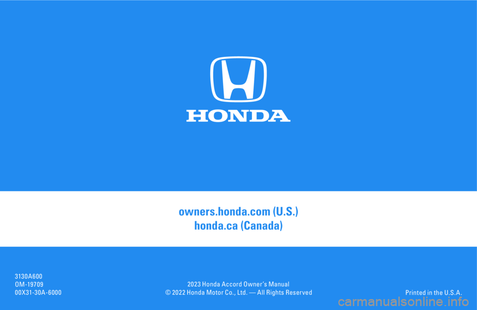 HONDA ACCORD 2023 Owners Manual © 2 0 2 2 Honda Motor Co., Ltd. — All Rights Reser vedPrinted in the U.S. A .
owners.honda.com (U.S.)
honda.ca (Canada)
3130A600
OM -19 7 0 9
00X31-30A-6000 2 0 2 3 Honda Accord Owner ’s Manual HONDA ACCORD 2023 Owners Manual © 2 0 2 2 Honda Motor Co., Ltd. — All Rights Reser vedPrinted in the U.S. A .
owners.honda.com (U.S.)
honda.ca (Canada)
3130A600
OM -19 7 0 9
00X31-30A-6000 2 0 2 3 Honda Accord Owner ’s Manual