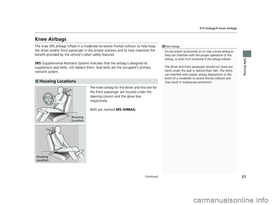 HONDA ACCORD 2023 Workshop Manual 57
uuAirbags uKnee Airbags
Continued
Safe Driving
Knee Airbags
The knee SRS airbags inflate in a moderate -to-severe frontal collision to help keep
the driver and/or front passenger in the pr oper po HONDA ACCORD 2023 Workshop Manual 57
uuAirbags uKnee Airbags
Continued
Safe Driving
Knee Airbags
The knee SRS airbags inflate in a moderate -to-severe frontal collision to help keep
the driver and/or front passenger in the pr oper po