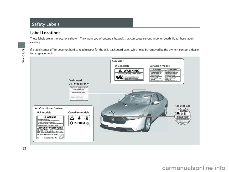 HONDA ACCORD 2023 Manual Online 82
Safe Driving
Safety Labels
Label Locations
These labels are in the locations shown. They warn you of potential hazards that can cause serious injury or death. Read these labels
carefully.
If a la HONDA ACCORD 2023 Manual Online 82
Safe Driving
Safety Labels
Label Locations
These labels are in the locations shown. They warn you of potential hazards that can cause serious injury or death. Read these labels
carefully.
If a la