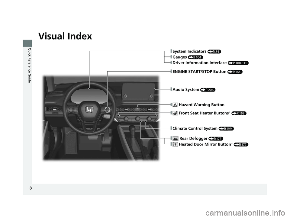 HONDA ACCORD 2023 Owners Manual 8
Quick Reference Guide
Quick Reference Guide
Visual Index
❚System Indicators (P84)
❚Gauges (P104)
❚Driver Information Interface (P108, 111)
❚ENGINE START/STOP Button (P164)
❚Climate Control HONDA ACCORD 2023 Owners Manual 8
Quick Reference Guide
Quick Reference Guide
Visual Index
❚System Indicators (P84)
❚Gauges (P104)
❚Driver Information Interface (P108, 111)
❚ENGINE START/STOP Button (P164)
❚Climate Control