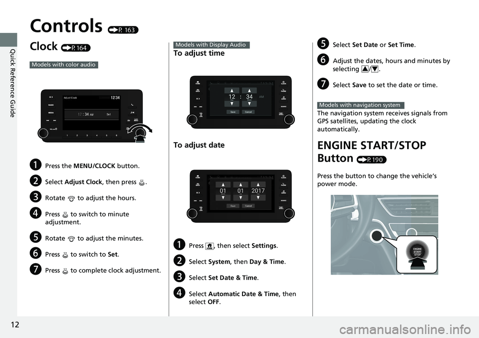 HONDA ACCORD HYBRID 2019  Owners Manual 12
Quick Reference Guide Controls  (P 163)
Clock  (P164)
a Press the  MENU/CLOCK  button.
b Select  Adjust Clock , then press  .
c Rotate   to adjust the hours.
d Press   to switch to minute 
adjustme