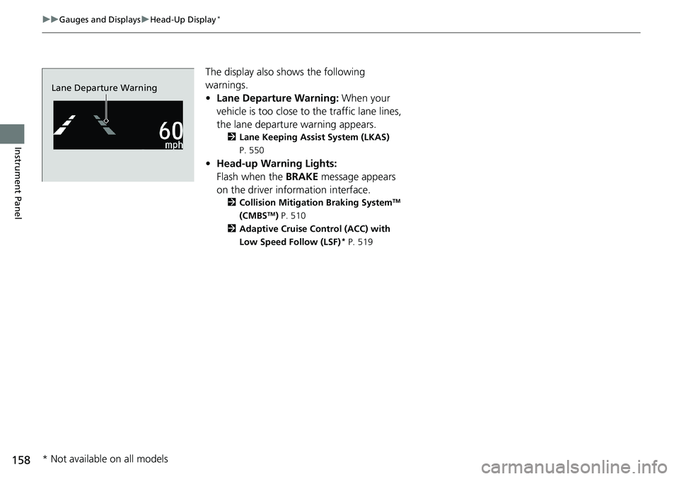 HONDA ACCORD HYBRID 2019 Owners Manual 158 uu Gauges and Displays u Head-Up Display *
Instrument Panel The display also s hows the following
warnings.
• Lane Departure Warning: When your
vehicle is too close to the traffic lane lines, HONDA ACCORD HYBRID 2019 Owners Manual 158 uu Gauges and Displays u Head-Up Display *
Instrument Panel The display also s hows the following
warnings.
• Lane Departure Warning: When your
vehicle is too close to the traffic lane lines,