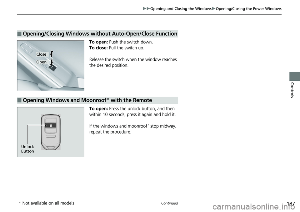 HONDA ACCORD HYBRID 2019 Owners Manual 187uu Opening and Closing the Windows u Opening/Closing the Power Windows
Continued
Controls
To open: Push the switch down.
To close: Pull the switch up.
Release the switch when the window reaches
HONDA ACCORD HYBRID 2019 Owners Manual 187uu Opening and Closing the Windows u Opening/Closing the Power Windows
Continued
Controls
To open: Push the switch down.
To close: Pull the switch up.
Release the switch when the window reaches