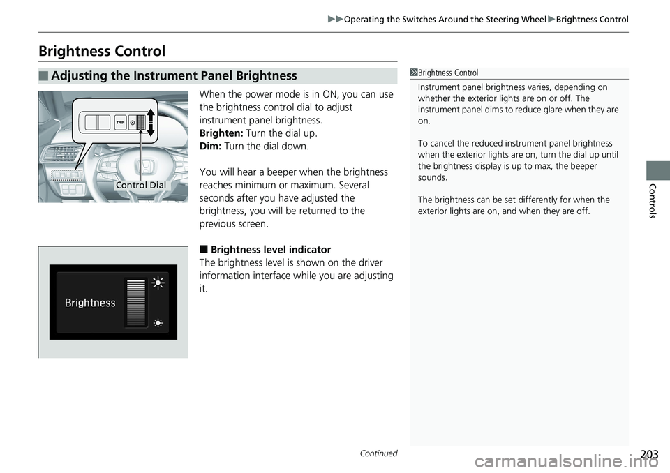 HONDA ACCORD HYBRID 2019  Owners Manual 203uu Operating the Switches Around the Steering Wheel u Brightness Control
Continued
Controls
Brightness Control When the power mode is in ON, you can use 
the brightness control dial to adjust 
inst