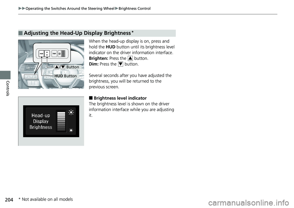 HONDA ACCORD HYBRID 2019  Owners Manual 204 uu Operating the Switches Around the Steering Wheel u Brightness Control
Controls When the head-up display is on, press and 
hold the  HUD  button until its brightness level 
indicator on the driv