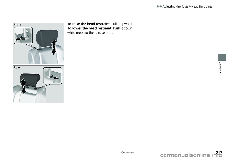 HONDA ACCORD HYBRID 2019 Owners Manual 217uu Adjusting the Seats u Head Restraints
Continued
Controls
To raise the head restraint: Pull it upward.
To lower the head restraint: Push it down
while pressing the release button.Front
Rear HONDA ACCORD HYBRID 2019 Owners Manual 217uu Adjusting the Seats u Head Restraints
Continued
Controls
To raise the head restraint: Pull it upward.
To lower the head restraint: Push it down
while pressing the release button.Front
Rear