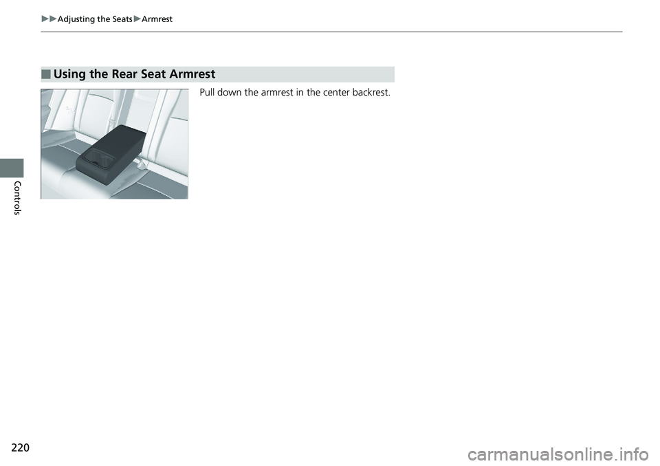 HONDA ACCORD HYBRID 2019  Owners Manual 220 uu Adjusting the Seats u Armrest
Controls Pull down the armrest in  the center backrest.
■ Using the Rear Seat Armrest 