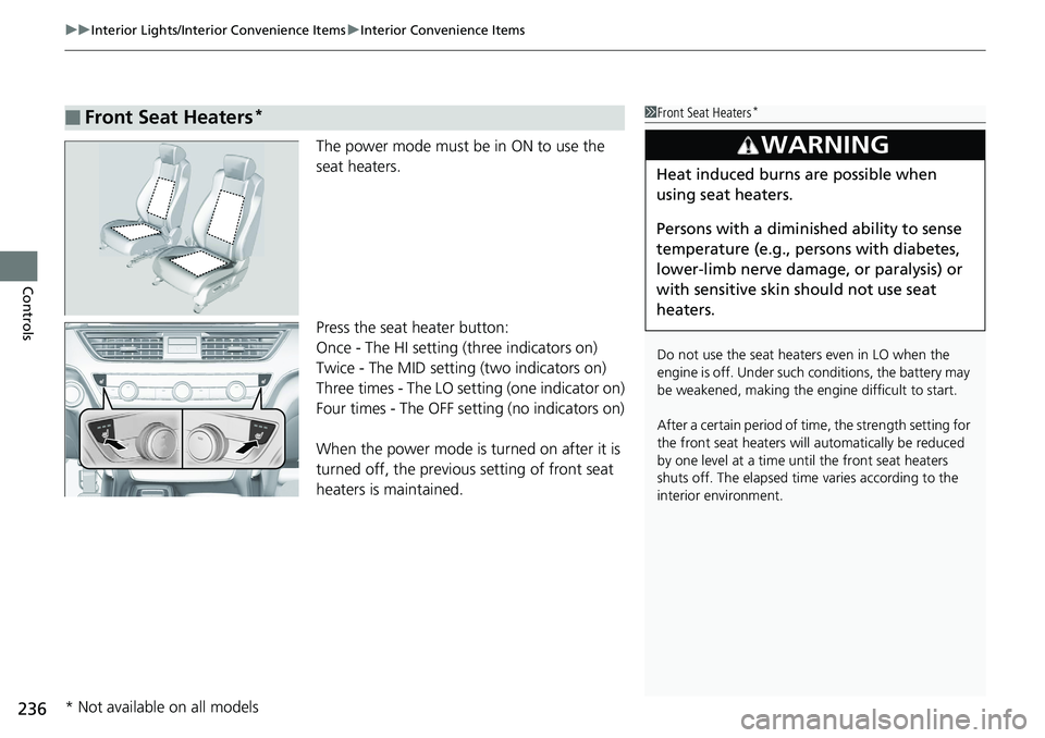 HONDA ACCORD HYBRID 2019 Owners Manual uu Interior Lights/Interior Convenience Items u Interior Convenience Items
236
Controls The power mode must be in ON to use the
seat heaters.
Press the seat heater button:
Once - The HI setting (thre HONDA ACCORD HYBRID 2019 Owners Manual uu Interior Lights/Interior Convenience Items u Interior Convenience Items
236
Controls The power mode must be in ON to use the
seat heaters.
Press the seat heater button:
Once - The HI setting (thre