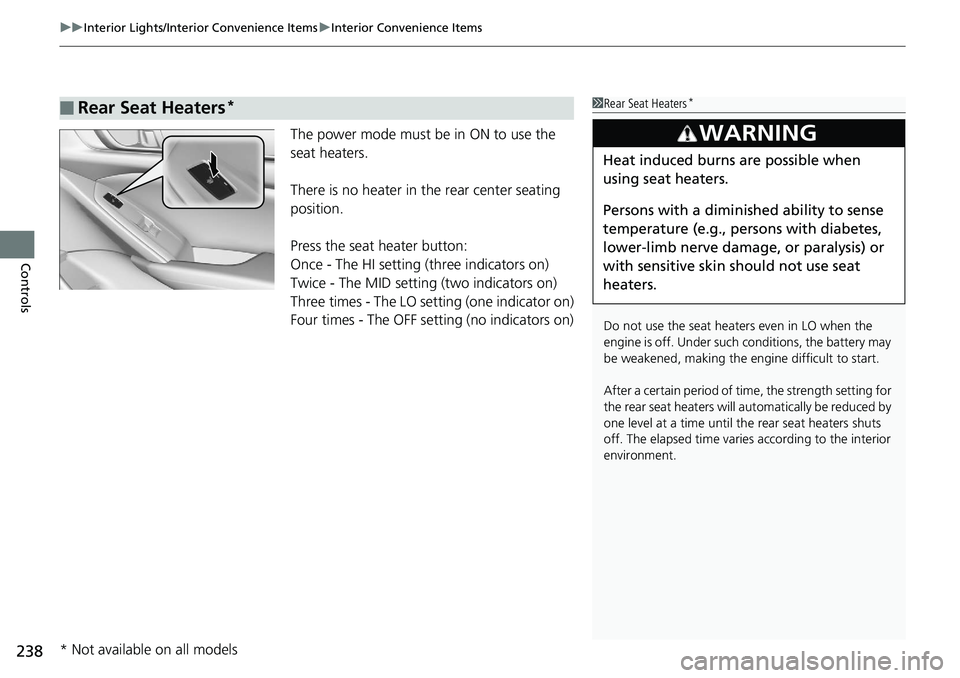 HONDA ACCORD HYBRID 2019 Owners Manual uu Interior Lights/Interior Convenience Items u Interior Convenience Items
238
Controls The power mode must be in ON to use the
seat heaters.
There is no heater in the rear center seating
position.
HONDA ACCORD HYBRID 2019 Owners Manual uu Interior Lights/Interior Convenience Items u Interior Convenience Items
238
Controls The power mode must be in ON to use the
seat heaters.
There is no heater in the rear center seating
position.