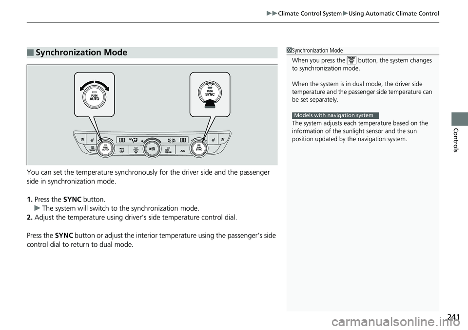 HONDA ACCORD HYBRID 2019 Owners Manual 241uu Climate Control System u Using Automatic Climate Control
Controls
You can set the temperature synchronously for the driver side and the passenger
side in synchronization mode.
1. Press the SYN HONDA ACCORD HYBRID 2019 Owners Manual 241uu Climate Control System u Using Automatic Climate Control
Controls
You can set the temperature synchronously for the driver side and the passenger
side in synchronization mode.
1. Press the SYN