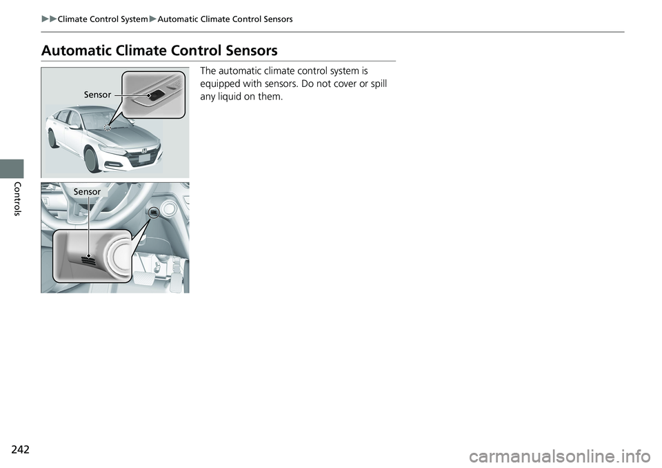 HONDA ACCORD HYBRID 2019 Owners Manual 242 uu Climate Control System u Automatic Climate Control Sensors
Controls Automatic Climate Control Sensors The automatic climate control system is
equipped with sensors. Do not cover or spill
any HONDA ACCORD HYBRID 2019 Owners Manual 242 uu Climate Control System u Automatic Climate Control Sensors
Controls Automatic Climate Control Sensors The automatic climate control system is
equipped with sensors. Do not cover or spill
any