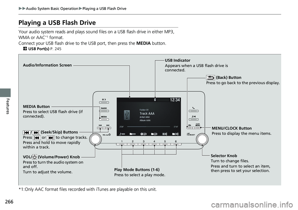 HONDA ACCORD HYBRID 2019 Owners Manual 266 uu Audio System Basic Operation u Playing a USB Flash Drive
Features Playing a USB Flash Drive Your audio system reads and plays sound files on a USB flash drive in either MP3,
WMA or AAC *1
for HONDA ACCORD HYBRID 2019 Owners Manual 266 uu Audio System Basic Operation u Playing a USB Flash Drive
Features Playing a USB Flash Drive Your audio system reads and plays sound files on a USB flash drive in either MP3,
WMA or AAC *1
for