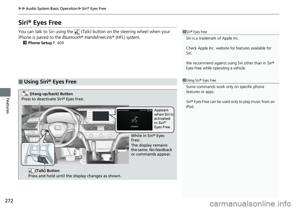 HONDA ACCORD HYBRID 2019 Owners Manual 272 uu Audio System Basic Operation u Siri ® Eyes Free
Features Siri ® Eyes FreeYou can talk to Siri using the (Talk) button on the steering wheel when your
iPhone is paired to the Bluetooth HONDA ACCORD HYBRID 2019 Owners Manual 272 uu Audio System Basic Operation u Siri ® Eyes Free
Features Siri ® Eyes FreeYou can talk to Siri using the (Talk) button on the steering wheel when your
iPhone is paired to the Bluetooth